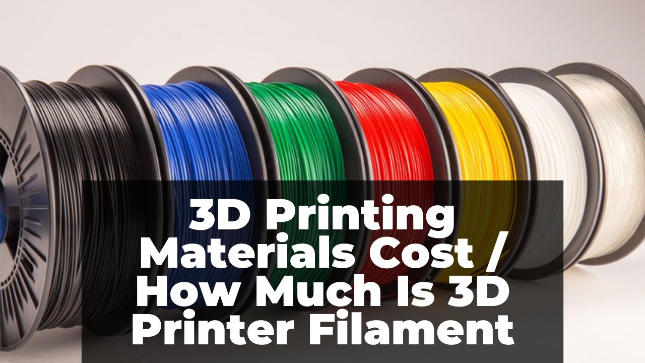 3D Printing Materials Cost How Much Is 3D Printer Filament
