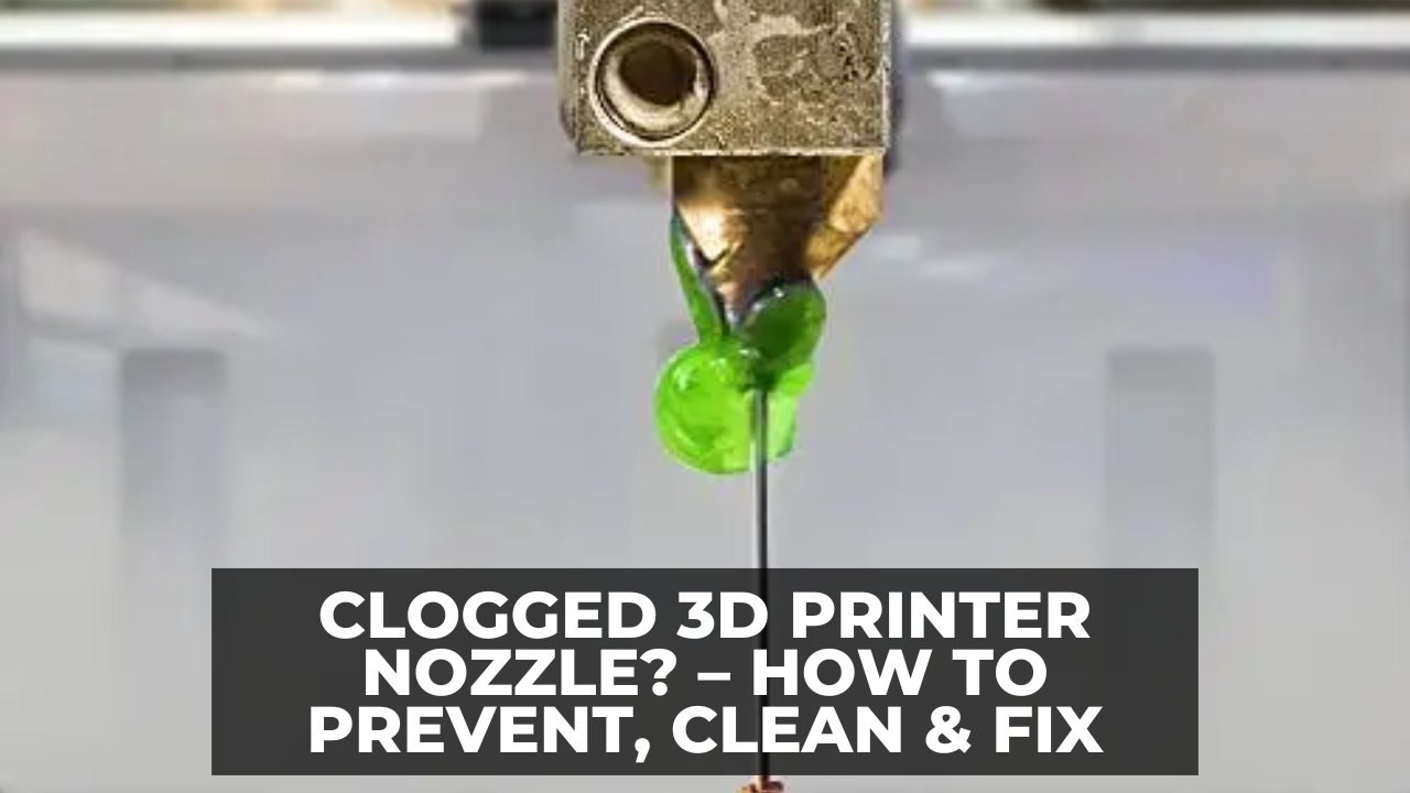 Clogged 3D Printer Nozzle – How to Prevent, Clean & Fix