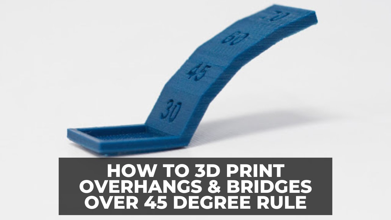 How to 3D Print Overhangs & Bridges Over 45 Degree Rule