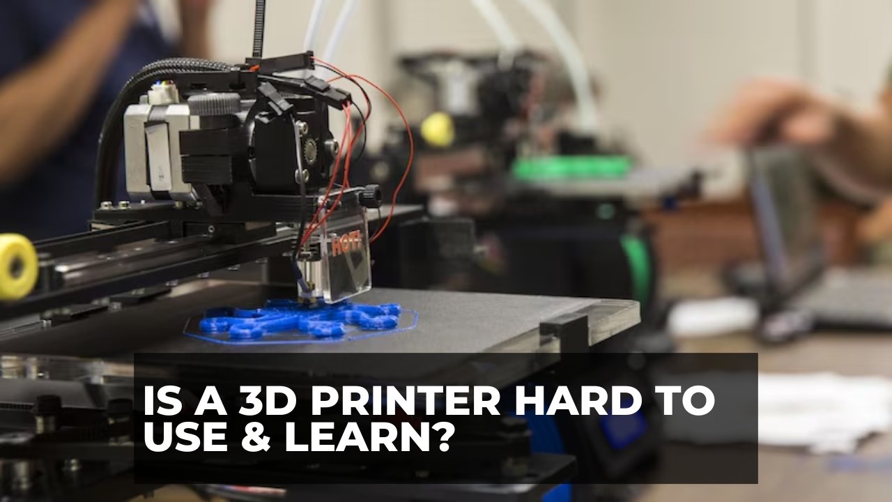 Is a 3D Printer Hard To Use & Learn