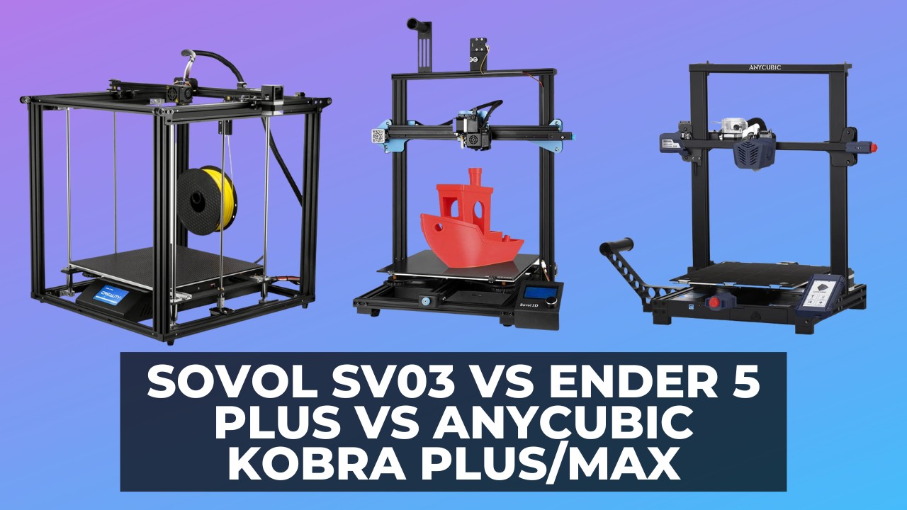 Sovol SV03 vs Ender 5 Plus vs Anycubic Kobra Plus Max