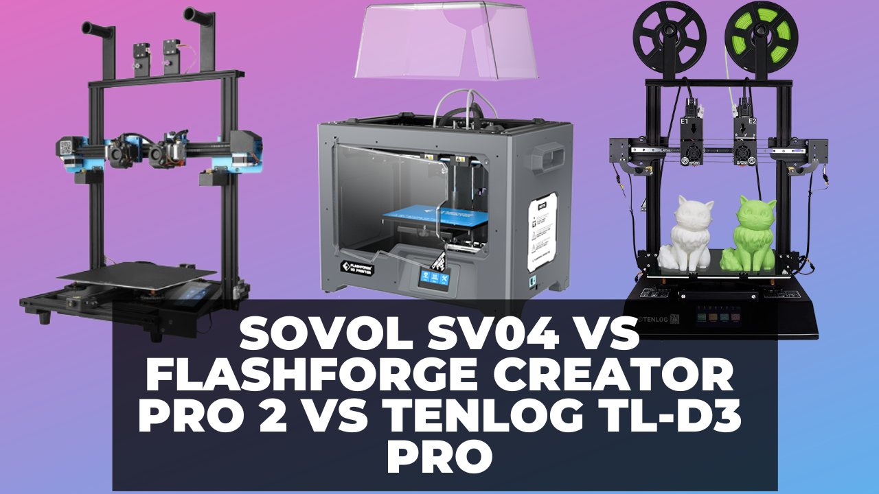 Sovol SV04 vs Flashforge Creator Pro 2 vs Tenlog TL-D3 Pro