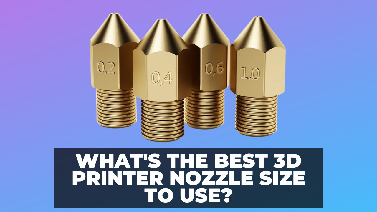 What's the Best 3D Printer Nozzle Size to Use